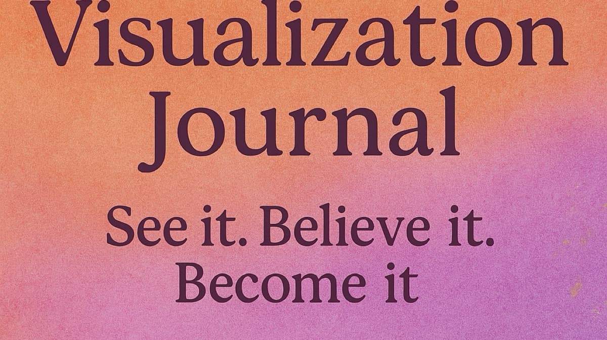 Visualization Journal See It•Believe It•Become it